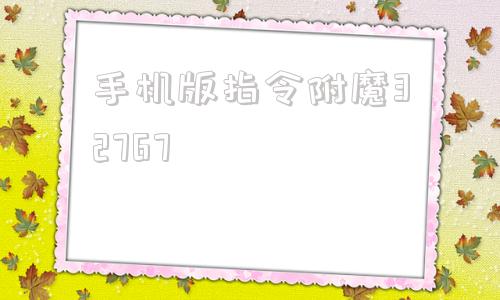 手机版指令附魔32767我的世界网易版附魔32767